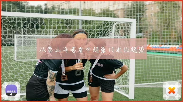 从泰山海港看中超豪门进化趋势