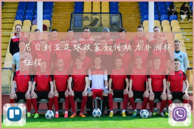 尼日利亚足球政策如何助力非洲杯征程