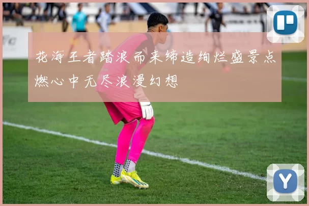 花海王者踏浪而来缔造绚烂盛景点燃心中无尽浪漫幻想