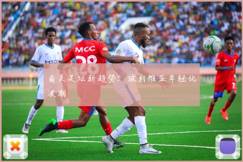 南美足坛新趋势：玻利维亚年轻化浪潮