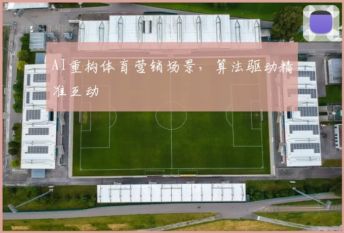 AI重构体育营销场景，算法驱动精准互动