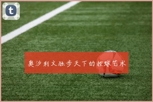 奥沙利文独步天下的控球艺术