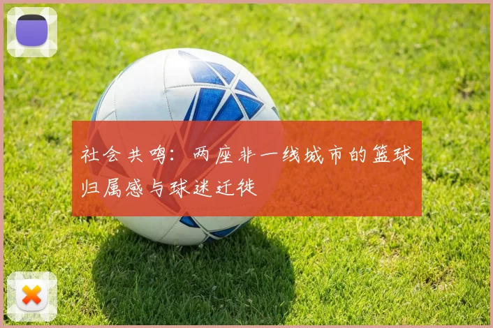 社会共鸣：两座非一线城市的篮球归属感与球迷迁徙