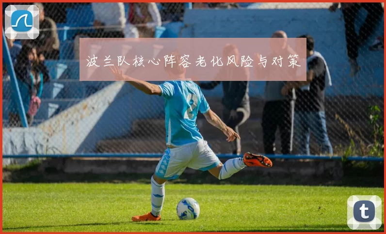 波兰队核心阵容老化风险与对策